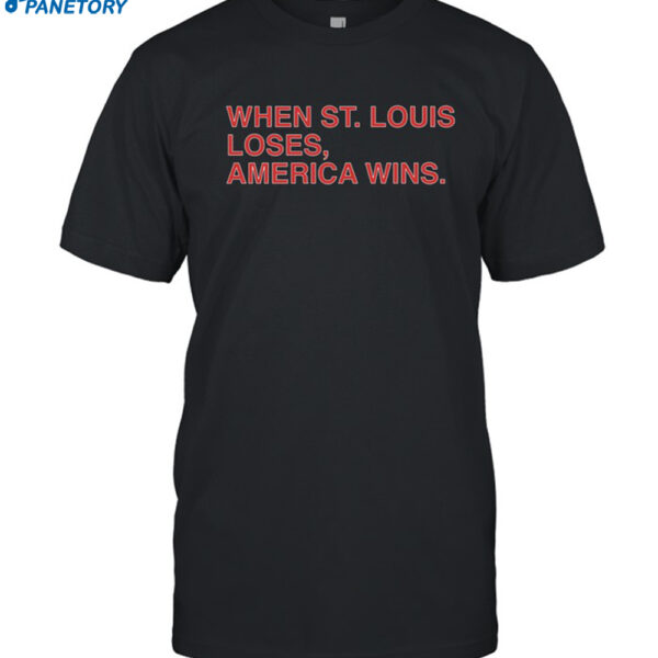 When St. Louis Loses America Wins Shirt