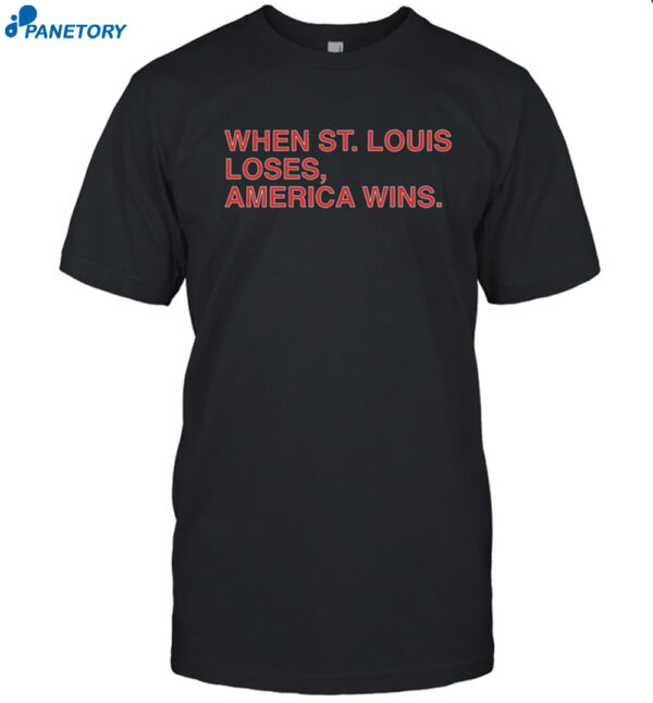 When St. Louis Loses America Wins Shirt