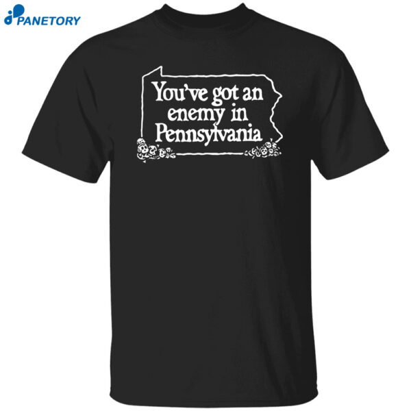You’ve Got An Enemy In Pennsylvania You’ll Enjoy Yourself Andkeep Coming Back Shirt