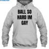 Ball So Hard I’m Gay Shirt 2