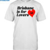 Brisbane Is For Lovers Shirt