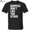 Burpees Don’t Like You Either Shirt