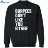 Burpees Don’t Like You Either Shirt 2