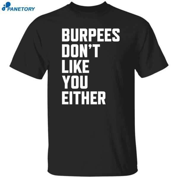 Burpees Don't Like You Either Shirt