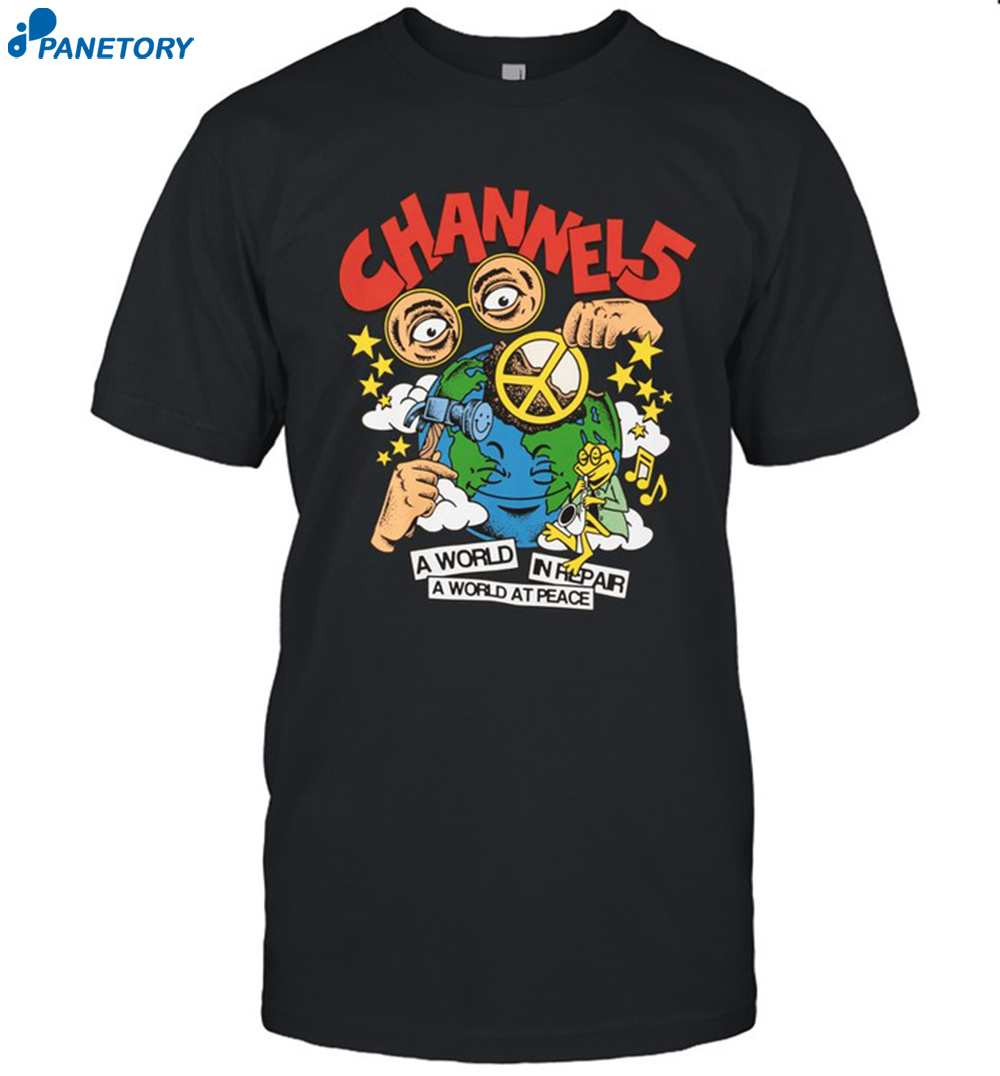 Channel 5 A World In Repair A World At Peace Shirt 8 Channel 5 A World In Repair A World At Peace Shirt