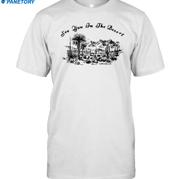 Coachella See You In The Desert Shirt