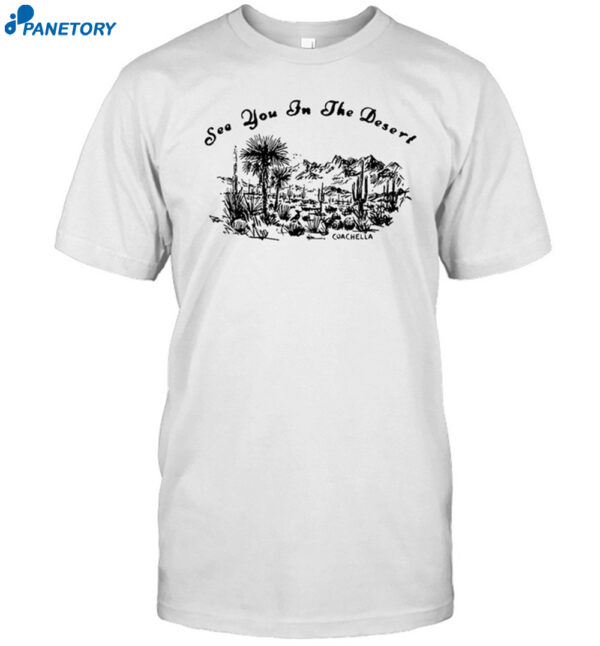Coachella See You In The Desert Shirt