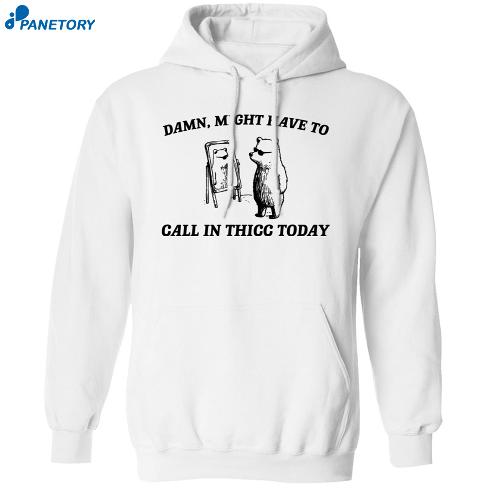 Damn Might Have To Call In Thicc Today Sweatshirt 7 Damn Might Have To Call In Thicc Today Sweatshirt 1