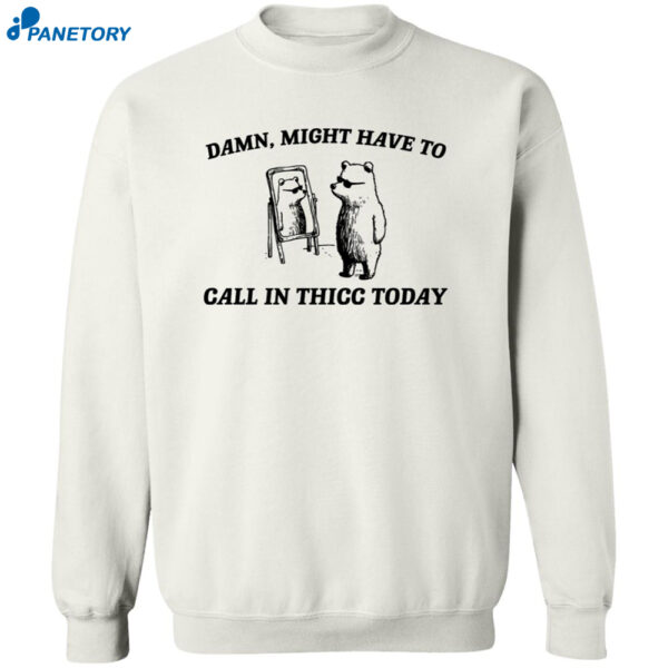 Damn Might Have To Call In Thicc Today Sweatshirt 2