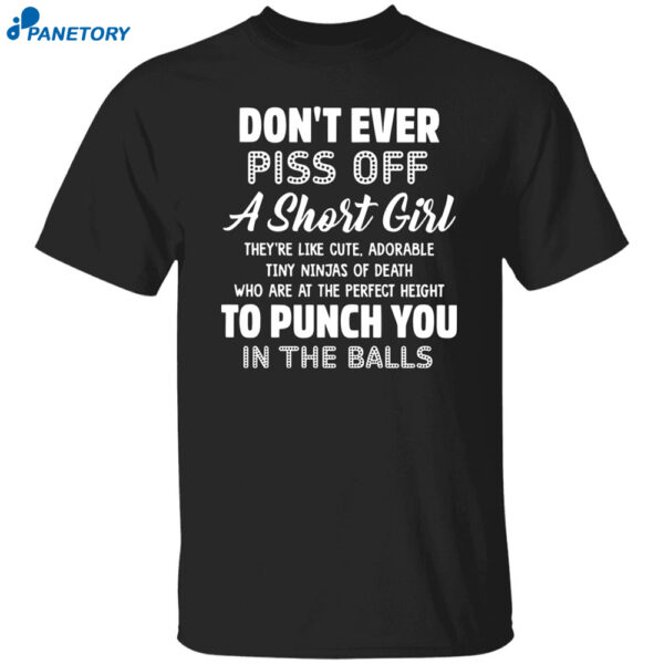Don’t Ever Piss Off A Short Girl They’re Like Cute Shirt