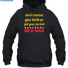 Don't Wanna Give Birth Or Get Your Period Be A Man Shirt 2