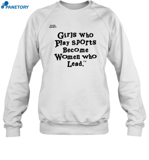 Girls Who Play Sports Become Women Who Lead Shirt 1