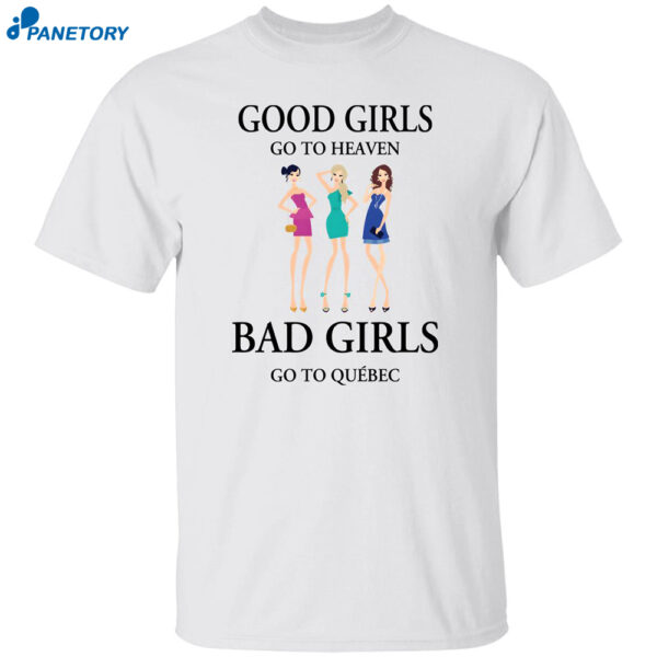 Good Girls Go To Heaven Bad Girls Go To Quebec Shirt