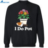 I Do Pot Flowers Shirt 2
