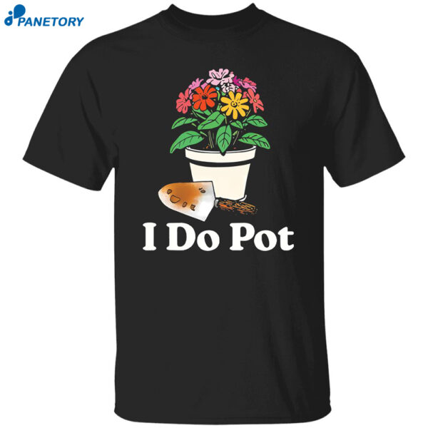 I Do Pot Flowers Shirt