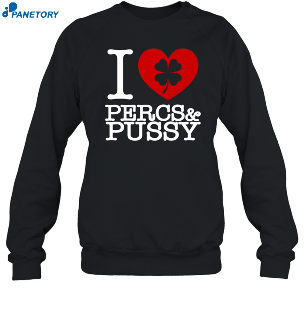 I Love Percs & Pussy Shirt 6 I Love Percs & Pussy Shirt 1