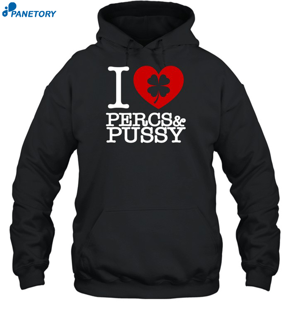 I Love Percs & Pussy Shirt 7 I Love Percs & Pussy Shirt 2