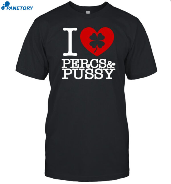 I Love Percs &Amp; Pussy Shirt