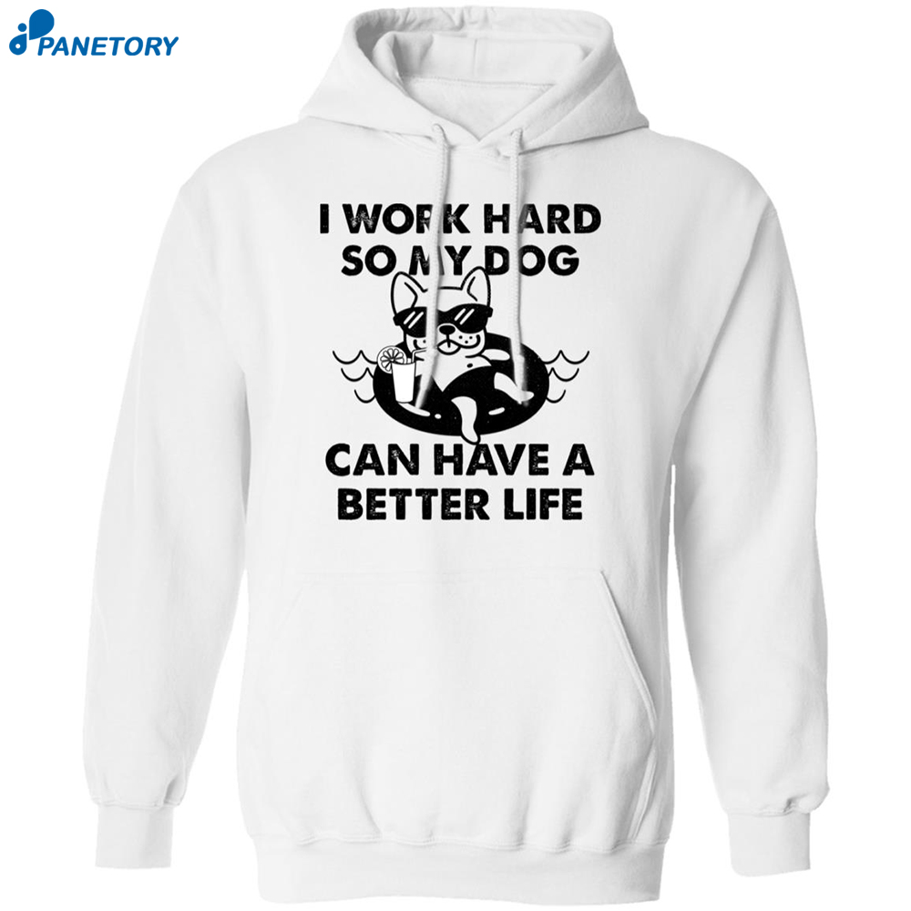 I Work Hard So My Dog Can Have A Better Life Shirt 7 I Work Hard So My Dog Can Have A Better Life Shirt 1