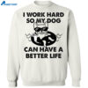 I Work Hard So My Dog Can Have A Better Life Shirt 2