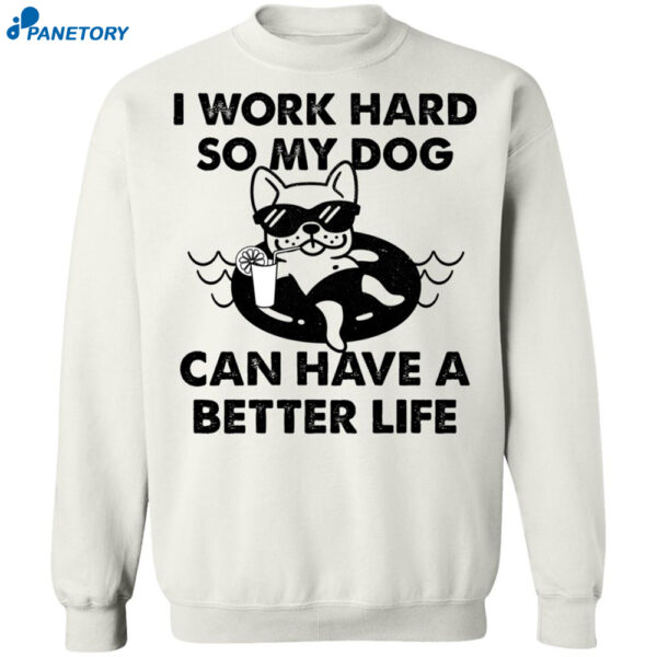 I Work Hard So My Dog Can Have A Better Life Shirt 2