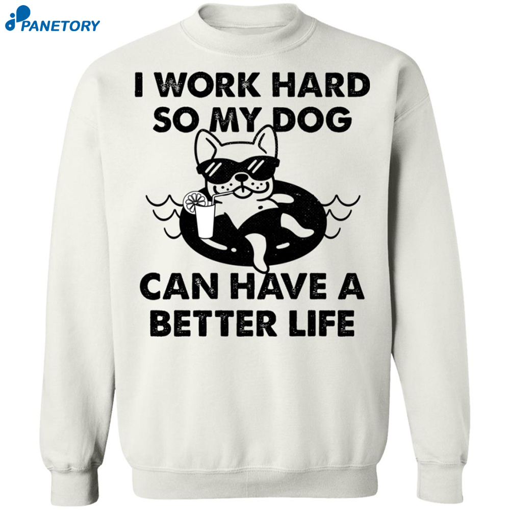 I Work Hard So My Dog Can Have A Better Life Shirt 6 I Work Hard So My Dog Can Have A Better Life Shirt 2