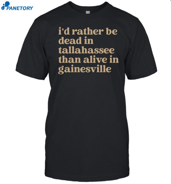 I'D Rather Be Dead In Tallahassee Than Alive In Gainesville Shirt