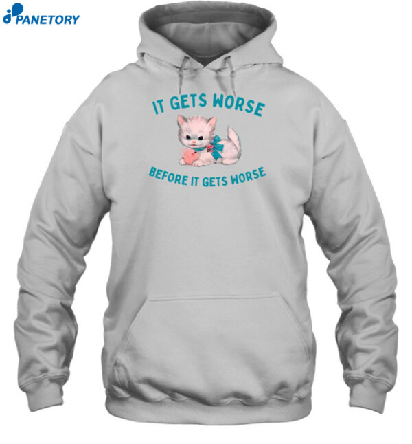 It Gets Worse Before It Gets Worse Shirt 2