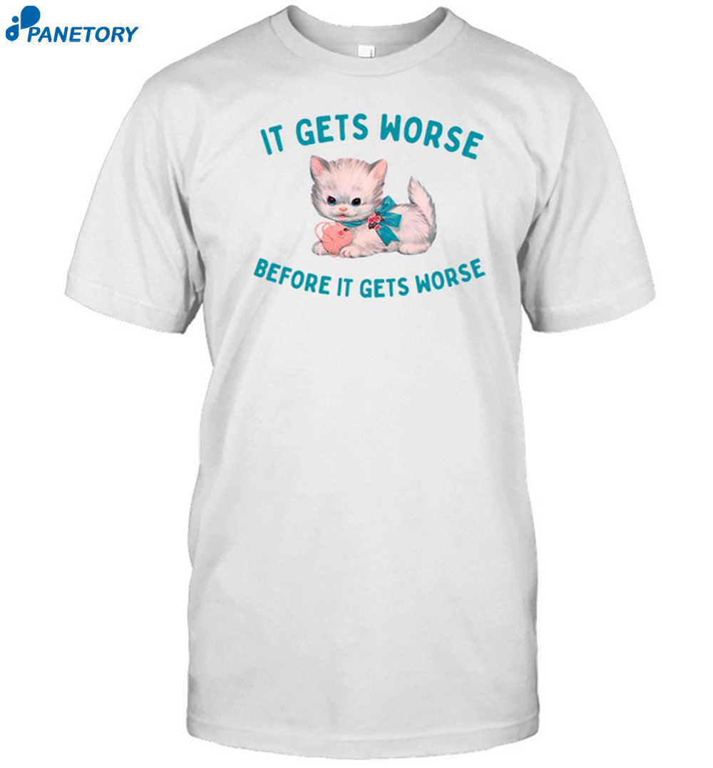 It Gets Worse Before It Gets Worse Shirt 8 It Gets Worse Before It Gets Worse Shirt