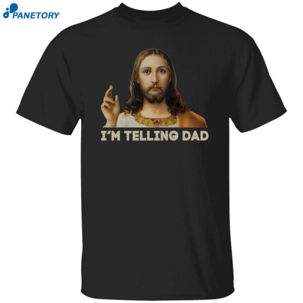Jesus I’m Telling Dad Jesus Shirt