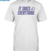 Limited It Takes Everything Shirt