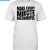 Make Every Minute Meaningful Shirt