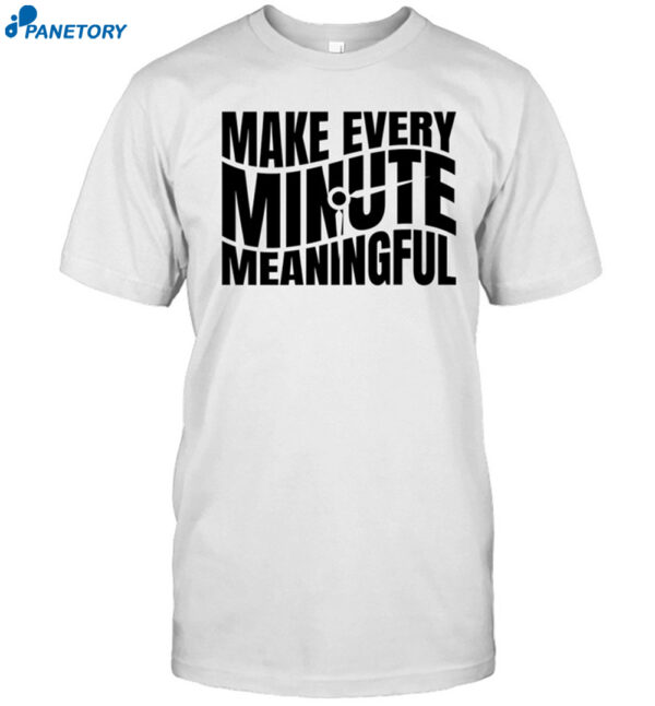 Make Every Minute Meaningful Shirt