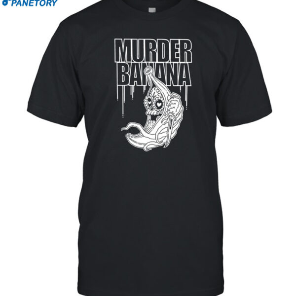 New Exactly Right Murder Banana Shirt