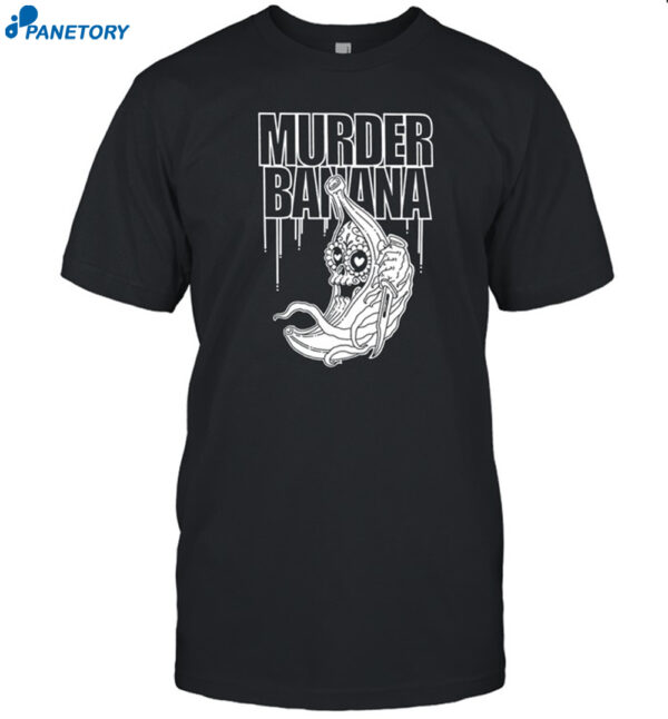New Exactly Right Murder Banana Shirt