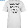 Nobody Knows I'm A Terf Shirt