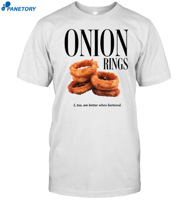 Onion Rings I Too Am Better When Battered Shirt