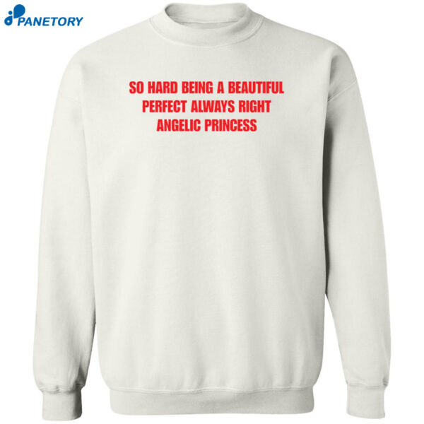 So Hard Being A Beautiful Perfect Always Right Angelic Princess Shirt 2