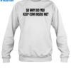 So Why Did You Keep Cum Inside Shirt 1