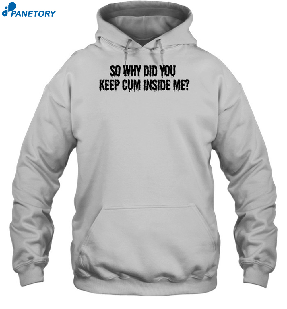 So Why Did You Keep Cum Inside Shirt 7 So Why Did You Keep Cum Inside Shirt 2
