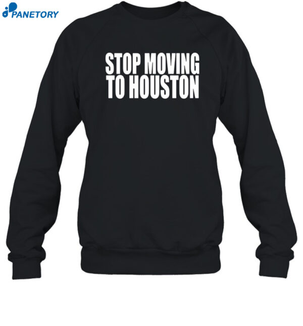 Stop Moving To Houston Shirt 1