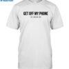 The Driver Era Get Off My Phone Shirt