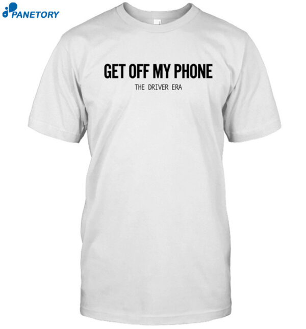 The Driver Era Get Off My Phone Shirt