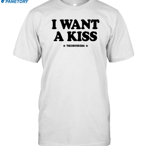 The Driver Era I Want A Kiss 2024 Shirt
