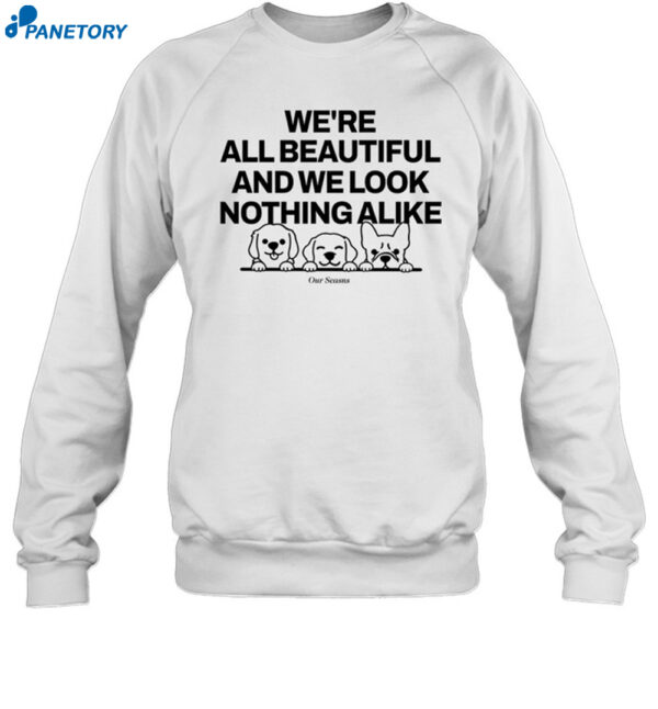 We'Re All Beautiful Dog And We Look Nothing Alike Shirt 1