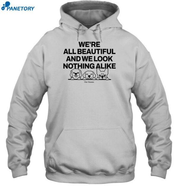 We'Re All Beautiful Dog And We Look Nothing Alike Shirt 2