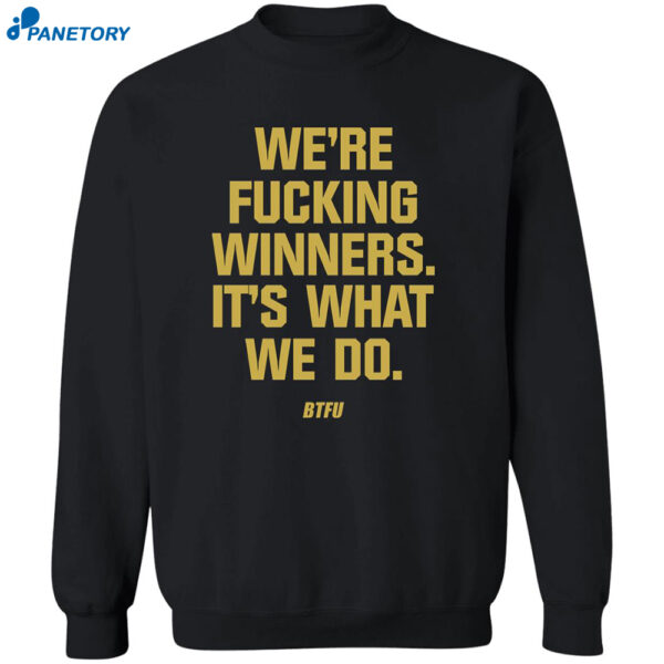 We’re Fucking Winners It’s What We Do Btfu Shirt 2