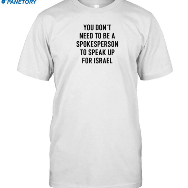 You Don't Need To Be A Spokesperson To Speak Up For Israel Shirt
