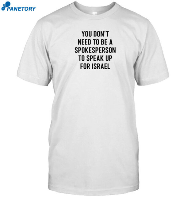 You Don'T Need To Be A Spokesperson To Speak Up For Israel Shirt