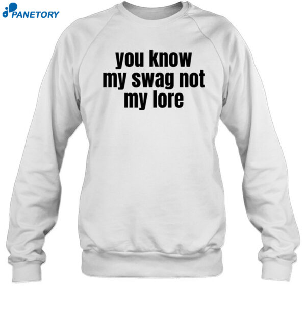 You Know My Swag Not My Lore Shirt 1